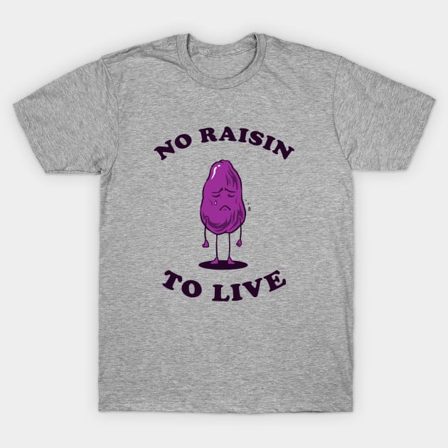 No Raisin To Live T-Shirt by dumbshirts